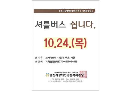 춘천시장애인종합복지관 [기획경영팀] 셔틀버스 쉽니다. 10/24(목). *사유: 보자기 모임 나들이 버스 지원, *문의: 기획경영팀장(070-4699-6468) 춘천시장애인종합복지관장 tel.033-262-0035/ fax.033-262-6341/ www.ccrehab.or.kr / www.facebook.com/ccrehab