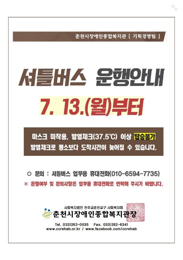 셔틀버스 운행안내 7.13.(월)부터 마스크 미착용, 발열체크(37.5ºc)이상 탑승불가, 발열체크로 평소보다 도착시간이 늦어질 수 있습니다. 문의 : 셔틀버스 업무용 휴대전화(010-6594-7735) ※운행여부 및 문의사항은 업무용 휴대전화로 연락해주시기 바랍니다.